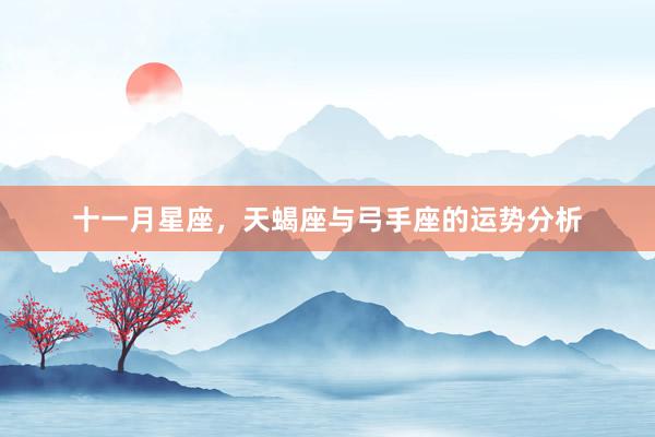 十一月星座，天蝎座与弓手座的运势分析