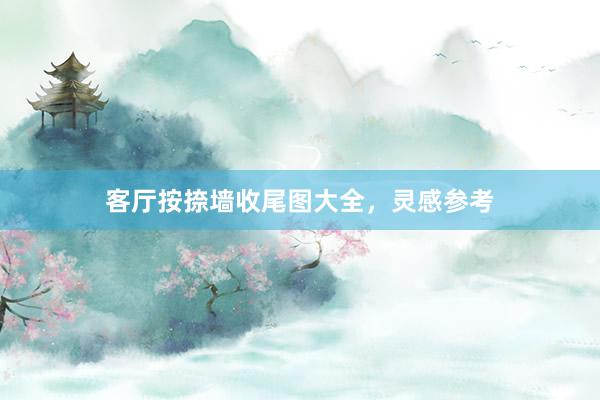 客厅按捺墙收尾图大全，灵感参考
