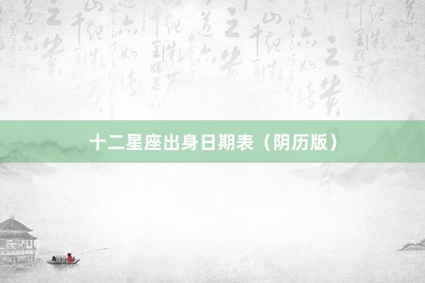 十二星座出身日期表（阴历版）
